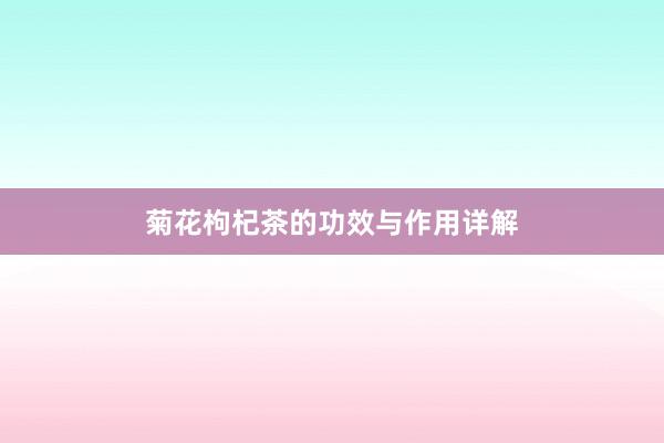 菊花枸杞茶的功效与作用详解